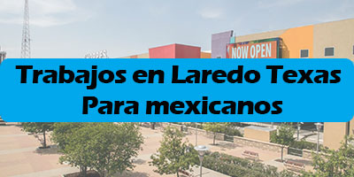 Trabajos en Laredo Texas para Mexicanos  - Ofertas de Empleos