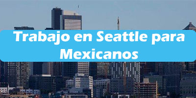 Trabajo en Seattle para Mexicanos Oferta de Empleos Sin ingles