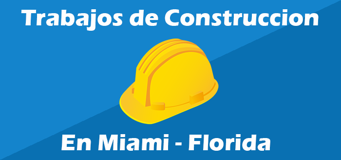 Trabajos de Construccion en Miami Florida Oferta de Empleo